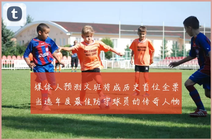 媒体人预测文班将成历史首位全票当选年度最佳防守球员的传奇人物