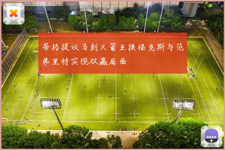蒂格提议马刺火箭互换福克斯与范弗里特实现双赢局面